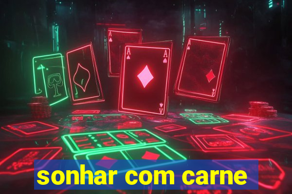 sonhar com carne